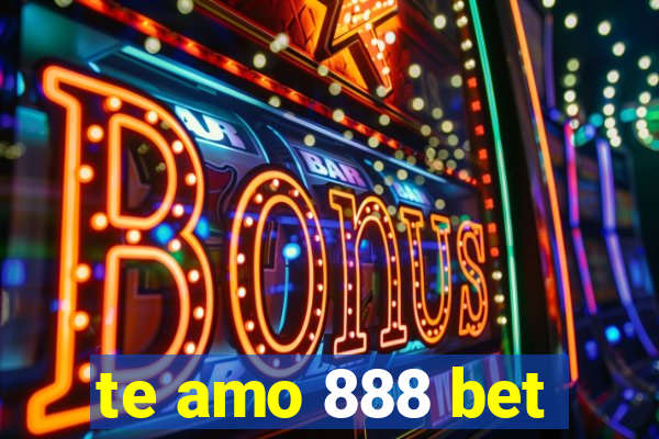 te amo 888 bet